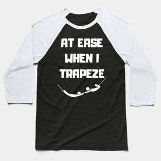 At Ease When I Trapeze Baseball T-Shirt